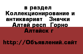  в раздел : Коллекционирование и антиквариат » Значки . Алтай респ.,Горно-Алтайск г.